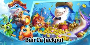 Siêu phẩm bắn cá Jackpot hot nhất 2025
